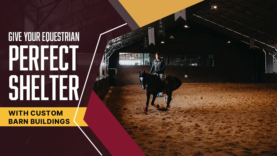Give Your Equestrian Perfect Shelter With Custom Barn Buildings