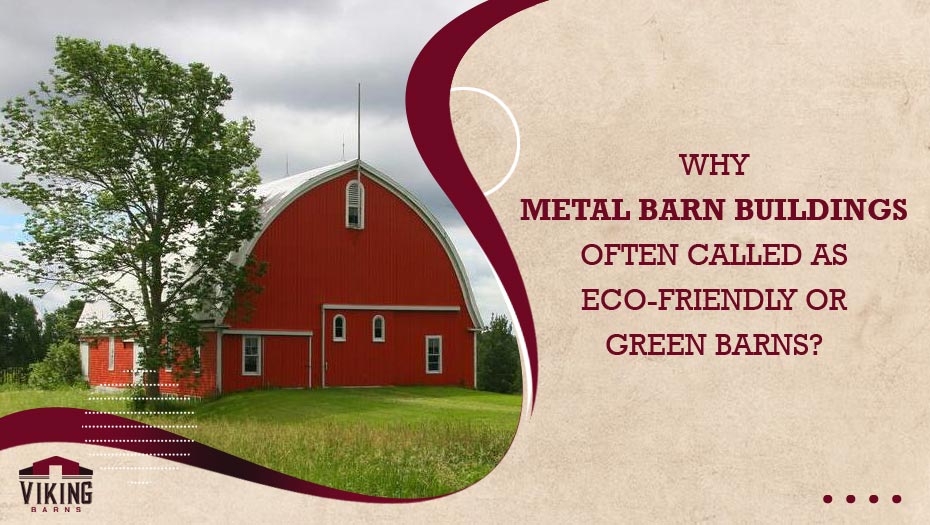 Why Metal Barn Buildings Often Called as Eco-friendly or Green Barns?