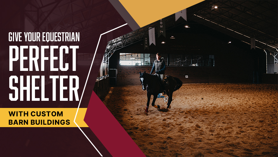 Give Your Equestrian Perfect Shelter with Custom Barn Buildings